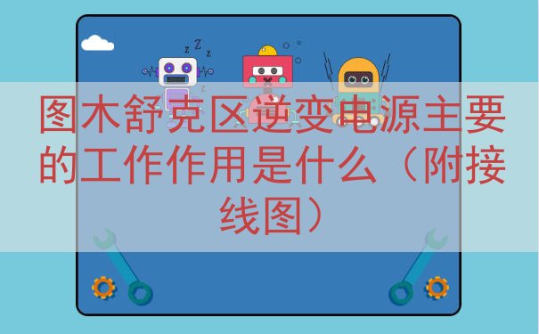 图木舒克区逆变电源的工作作用是什么（附接线图）