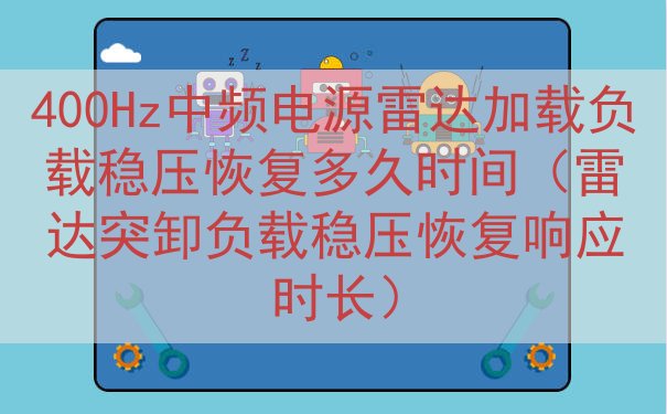 400Hz中频电源雷达加载负载稳压恢复多久时间（雷达突卸负载...
