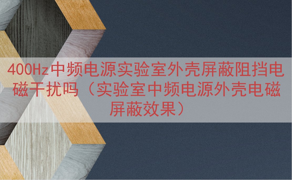 400Hz中频电源实验室外壳屏蔽阻挡电磁干扰吗（实验室中频电...