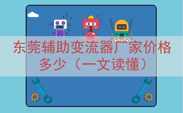 东莞辅助变流器厂家价格多少（一文读懂）
