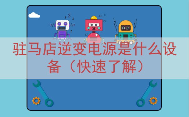 驻马店逆变电源是什么设备（快速了解）