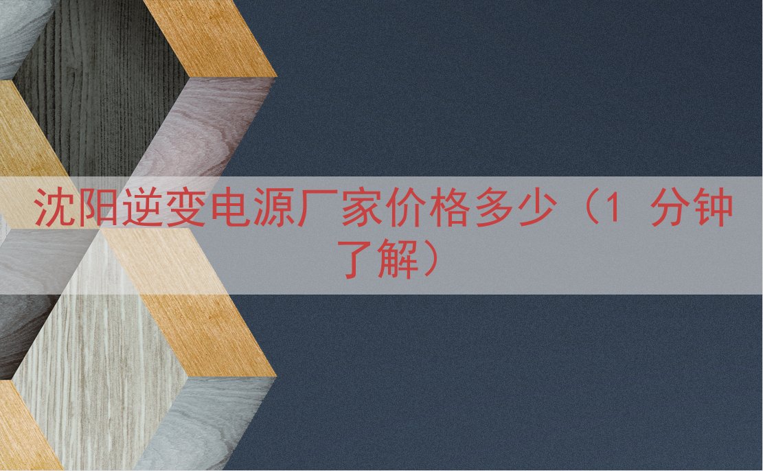 沈阳逆变电源厂家价格多少（1 分钟了解）