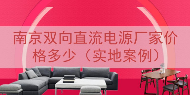 南京双向直流电源厂家价格多少（实地案例）